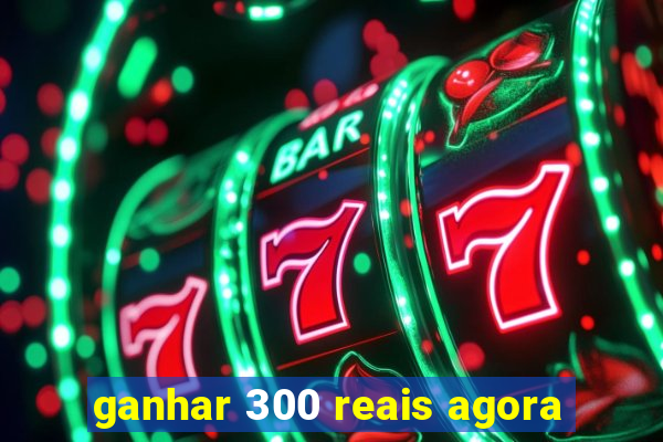 ganhar 300 reais agora